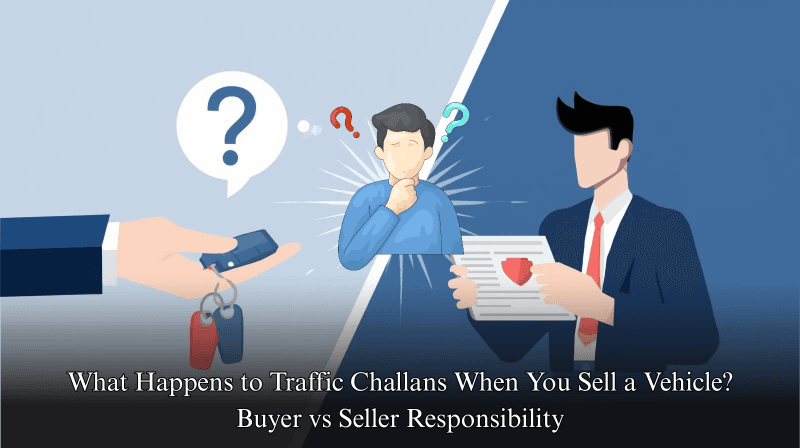 What Happens to Traffic Challans When You Sell a Vehicle? Buyer vs Seller Responsibility
