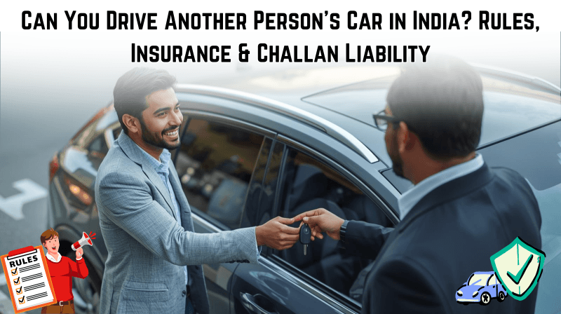Can You Drive Another Person’s Car in India? Rules, Insurance & Challan Liability